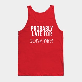 Probably Late For Something || Funny Quotes Tank Top